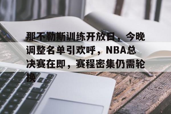 友博网页版 -关于那不勒斯训练开放日，今晚调整名单引欢呼，NBA总决赛在即，赛程密集仍需轮换的信息